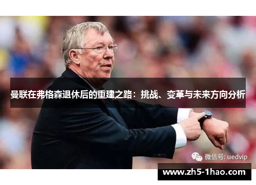 曼联在弗格森退休后的重建之路：挑战、变革与未来方向分析