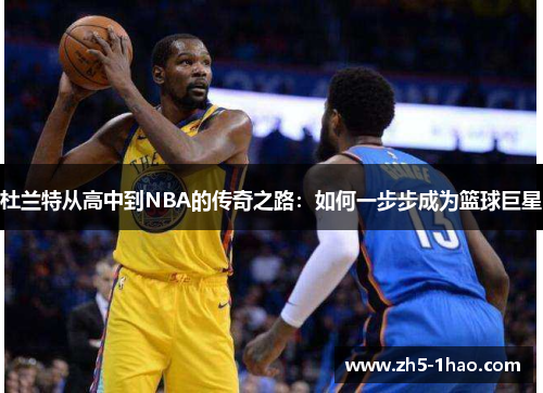 杜兰特从高中到NBA的传奇之路：如何一步步成为篮球巨星