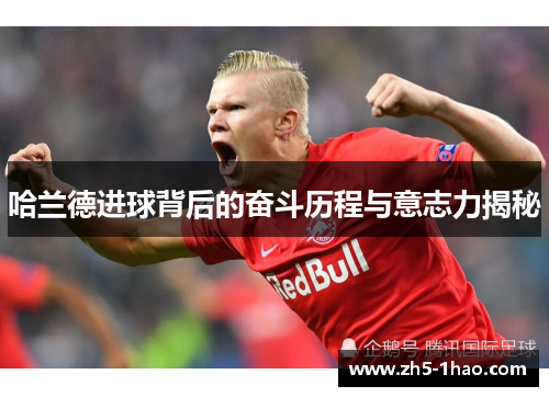 哈兰德进球背后的奋斗历程与意志力揭秘