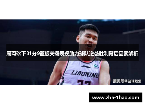 周琦砍下31分9篮板关键表现助力球队逆袭胜利背后因素解析