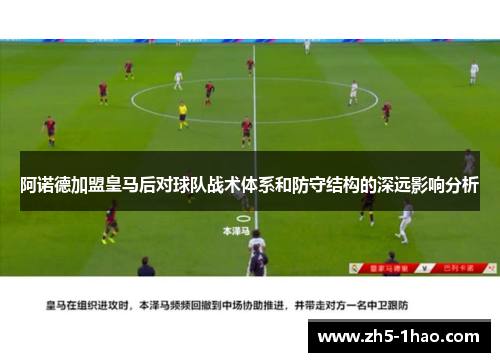 阿诺德加盟皇马后对球队战术体系和防守结构的深远影响分析