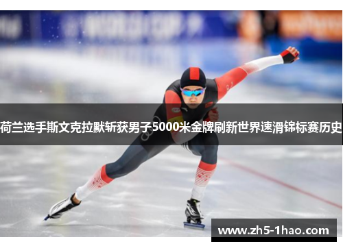 荷兰选手斯文克拉默斩获男子5000米金牌刷新世界速滑锦标赛历史 荷兰选手斯文克拉默斩获男子5000米金牌刷新世界速滑锦标赛历史