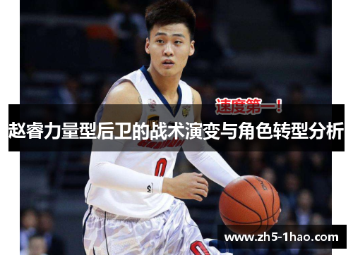 赵睿力量型后卫的战术演变与角色转型分析 赵睿力量型后卫的战术演变与角色转型分析