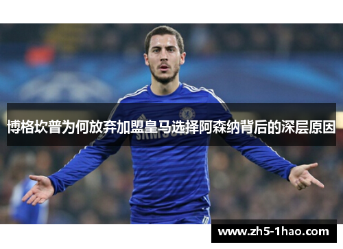 博格坎普为何放弃加盟皇马选择阿森纳背后的深层原因 博格坎普为何放弃加盟皇马选择阿森纳背后的深层原因