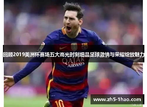 回顾2019美洲杯赛场五大高光时刻细品足球激情与荣耀绽放魅力 回顾2019美洲杯赛场五大高光时刻细品足球激情与荣耀绽放魅力
