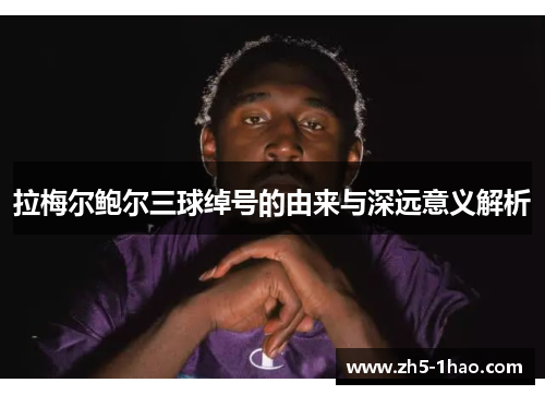 拉梅尔鲍尔三球绰号的由来与深远意义解析 拉梅尔鲍尔三球绰号的由来与深远意义解析