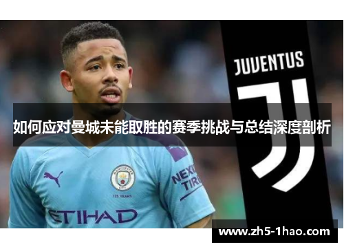 如何应对曼城未能取胜的赛季挑战与总结深度剖析 如何应对曼城未能取胜的赛季挑战与总结深度剖析